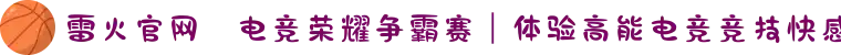 雷火官网⚡电竞荣耀争霸赛｜体验高能电竞竞技快感